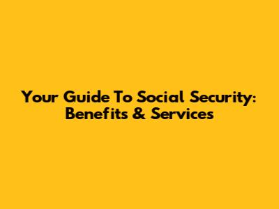 Your Guide To Social Security: Benefits & Services