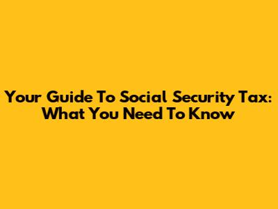 Your Guide To Social Security Tax: What You Need To Know