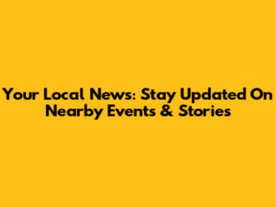 Your Local News: Stay Updated On Nearby Events & Stories