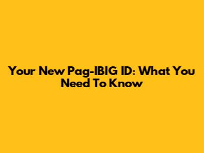 Your New Pag-IBIG ID: What You Need To Know