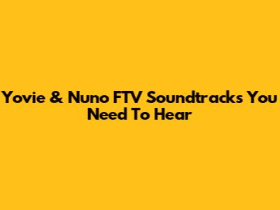Yovie & Nuno FTV Soundtracks You Need To Hear