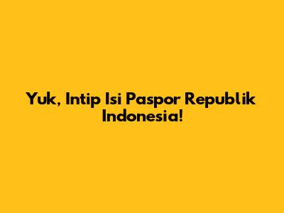 Yuk, Intip Isi Paspor Republik Indonesia!