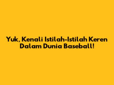 Yuk, Kenali Istilah-Istilah Keren Dalam Dunia Baseball!