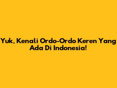 Yuk, Kenali Ordo-Ordo Keren Yang Ada Di Indonesia!