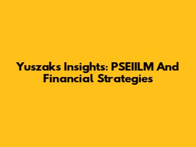 Yuszak's Insights: PSEIILM And Financial Strategies