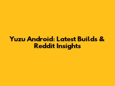 Yuzu Android: Latest Builds & Reddit Insights