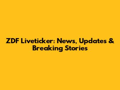 ZDF Liveticker: News, Updates & Breaking Stories
