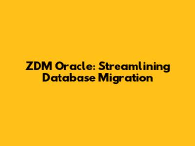 ZDM Oracle: Streamlining Database Migration