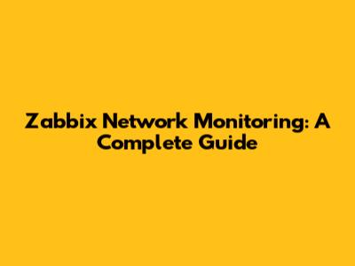 Zabbix Network Monitoring: A Complete Guide