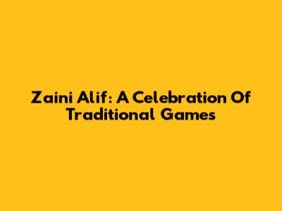 Zaini Alif: A Celebration Of Traditional Games