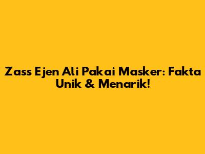 Zass Ejen Ali Pakai Masker: Fakta Unik & Menarik!