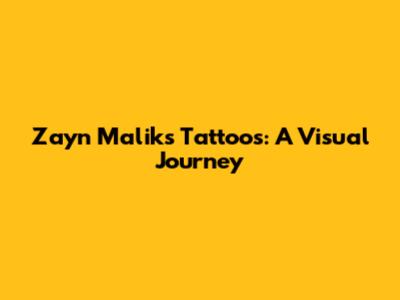 Zayn Malik's Tattoos: A Visual Journey