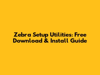 Zebra Setup Utilities: Free Download & Install Guide