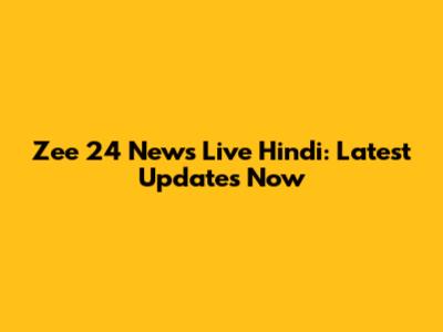 Zee 24 News Live Hindi: Latest Updates Now