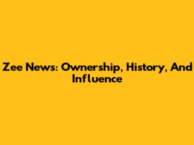 Zee News: Ownership, History, And Influence