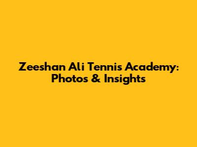 Zeeshan Ali Tennis Academy: Photos & Insights