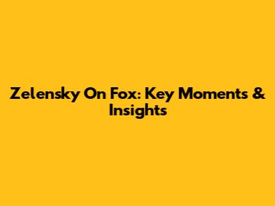 Zelensky On Fox: Key Moments & Insights