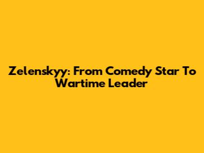 Zelenskyy: From Comedy Star To Wartime Leader
