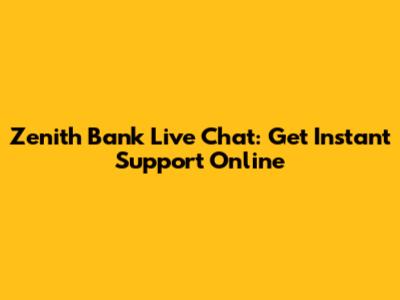 Zenith Bank Live Chat: Get Instant Support Online
