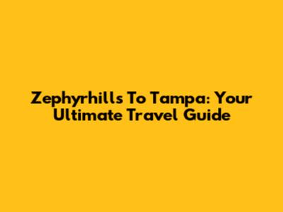 Zephyrhills To Tampa: Your Ultimate Travel Guide
