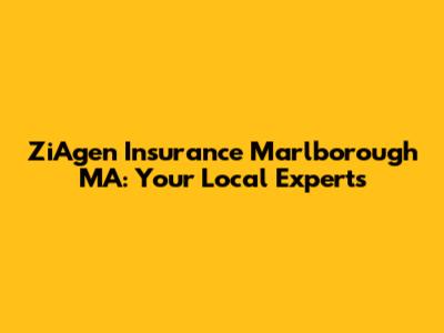 ZiAgen Insurance Marlborough MA: Your Local Experts