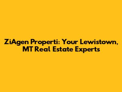 ZiAgen Properti: Your Lewistown, MT Real Estate Experts