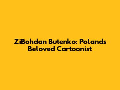 ZiBohdan Butenko: Poland's Beloved Cartoonist