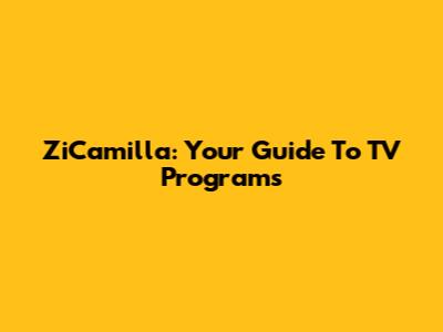 ZiCamilla: Your Guide To TV Programs