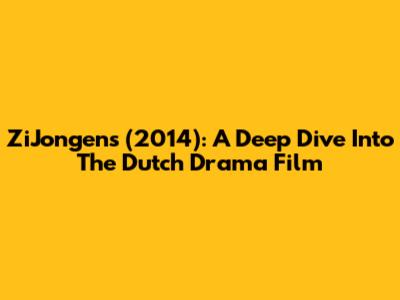 ZiJongens (2014): A Deep Dive Into The Dutch Drama Film