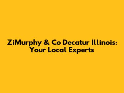 ZiMurphy & Co Decatur Illinois: Your Local Experts