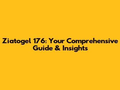 Ziatogel 176: Your Comprehensive Guide & Insights