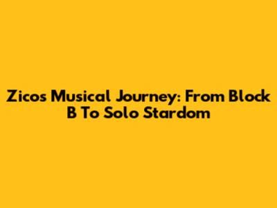 Zico's Musical Journey: From Block B To Solo Stardom