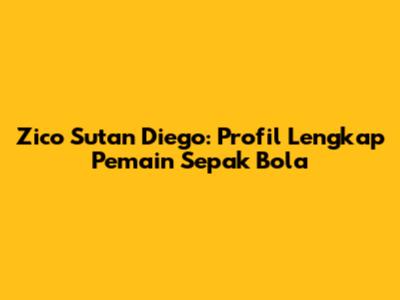 Zico Sutan Diego: Profil Lengkap Pemain Sepak Bola