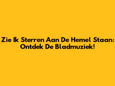 Zie Ik Sterren Aan De Hemel Staan: Ontdek De Bladmuziek!