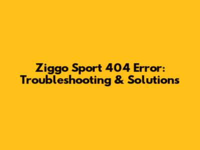 Ziggo Sport 404 Error: Troubleshooting & Solutions