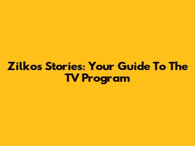 Zilko's Stories: Your Guide To The TV Program