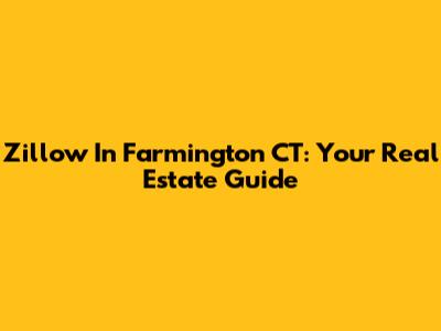 Zillow In Farmington CT: Your Real Estate Guide