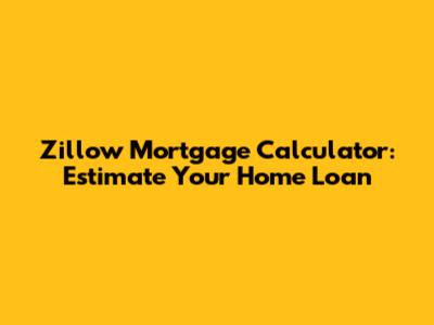 Zillow Mortgage Calculator: Estimate Your Home Loan