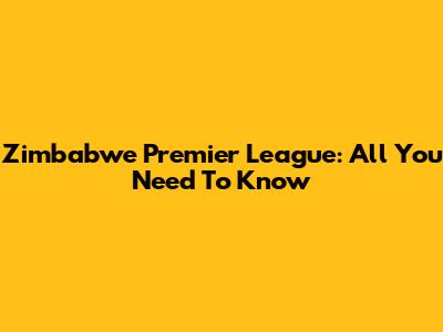 Zimbabwe Premier League: All You Need To Know