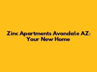 Zinc Apartments Avondale AZ: Your New Home