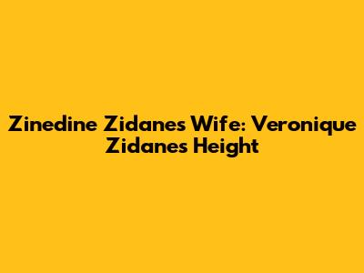 Zinedine Zidane's Wife: Veronique Zidane's Height