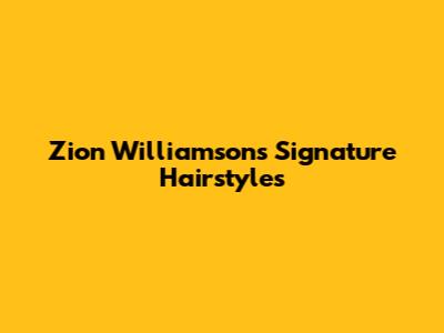 Zion Williamson's Signature Hairstyles