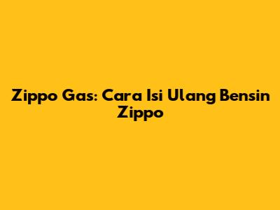 Zippo Gas: Cara Isi Ulang Bensin Zippo