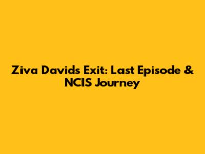 Ziva David's Exit: Last Episode & NCIS Journey