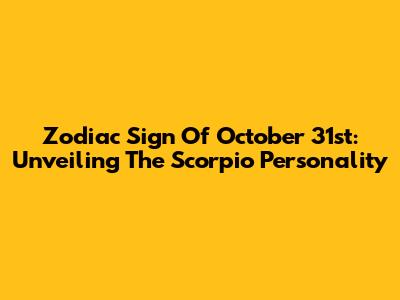 Zodiac Sign Of October 31st: Unveiling The Scorpio Personality