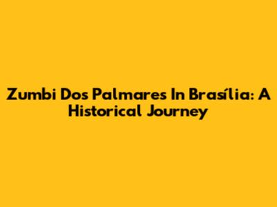 Zumbi Dos Palmares In Brasília: A Historical Journey