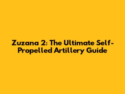 Zuzana 2: The Ultimate Self-Propelled Artillery Guide