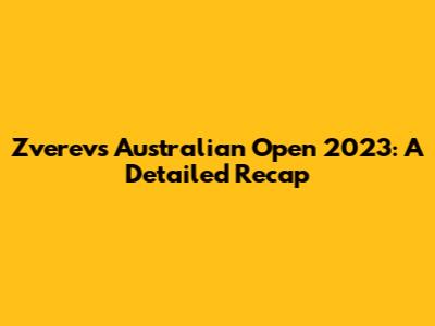 Zverev's Australian Open 2023: A Detailed Recap