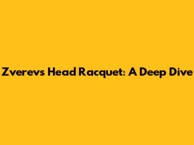Zverev's Head Racquet: A Deep Dive
